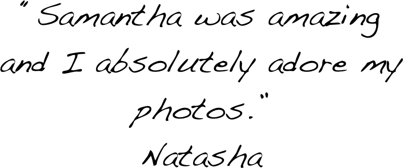 “Samantha was amazing and I absolutely adore my photos.”&#10;Natasha